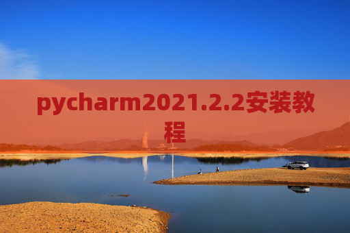 pycharm2021.2.2安装教程 pycharm2021.2.2安装教程